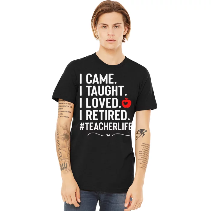 I Came I Taught I Loved I Retired Funny Teacher Premium T-Shirt