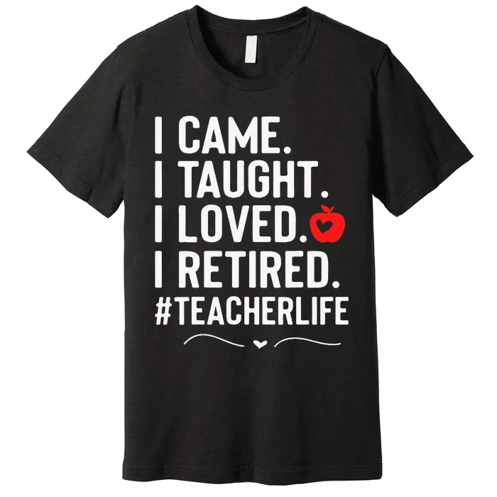 I Came I Taught I Loved I Retired Funny Teacher Premium T-Shirt