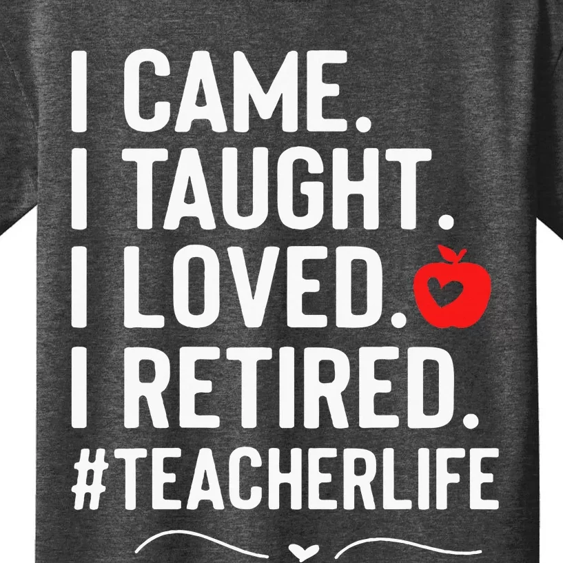 I Came I Taught I Loved I Retired Funny Teacher Kids T-Shirt