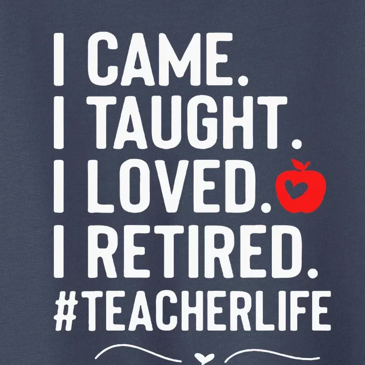 I Came I Taught I Loved I Retired Funny Teacher Toddler T-Shirt