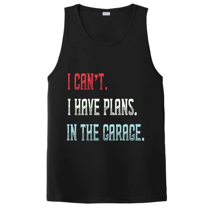 I Cant I Have Plans In The Garage Gift Performance Tank