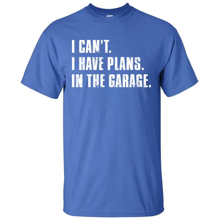 I Cant I Have Plans In The Garage Mechanic Saying Gift Tall T-Shirt