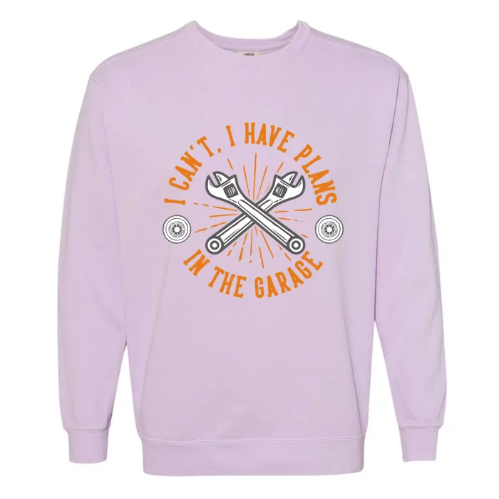 I Can't I Have Plans In The Garage Cute Gift Garment-Dyed Sweatshirt