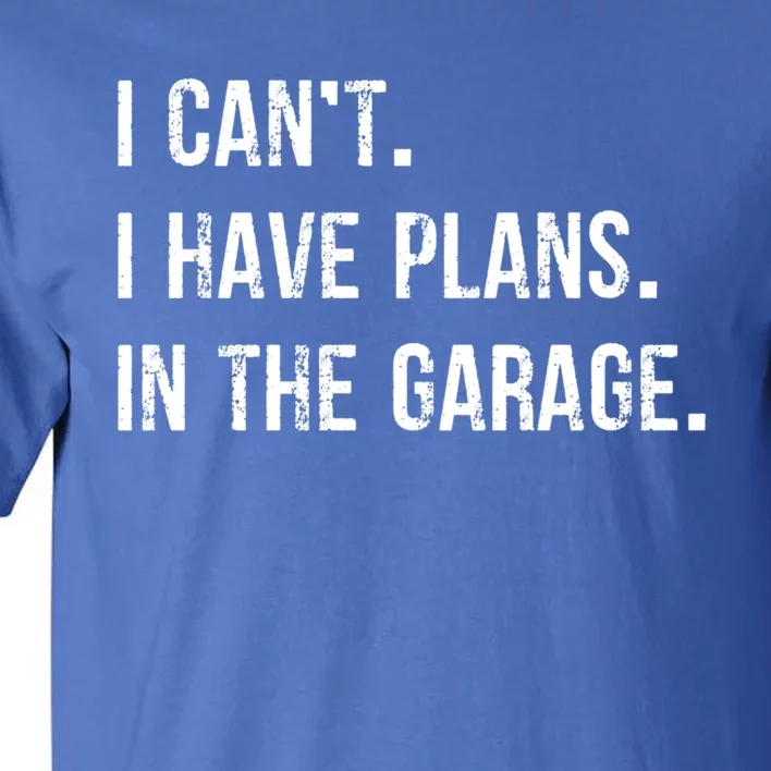 I Cant I Have Plans In The Garage Gift Tall T-Shirt