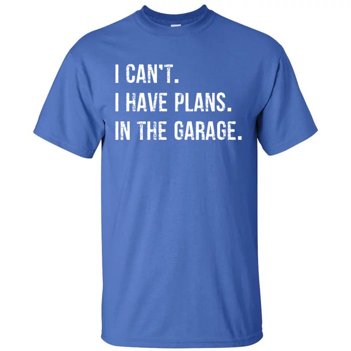 I Cant I Have Plans In The Garage Gift Tall T-Shirt