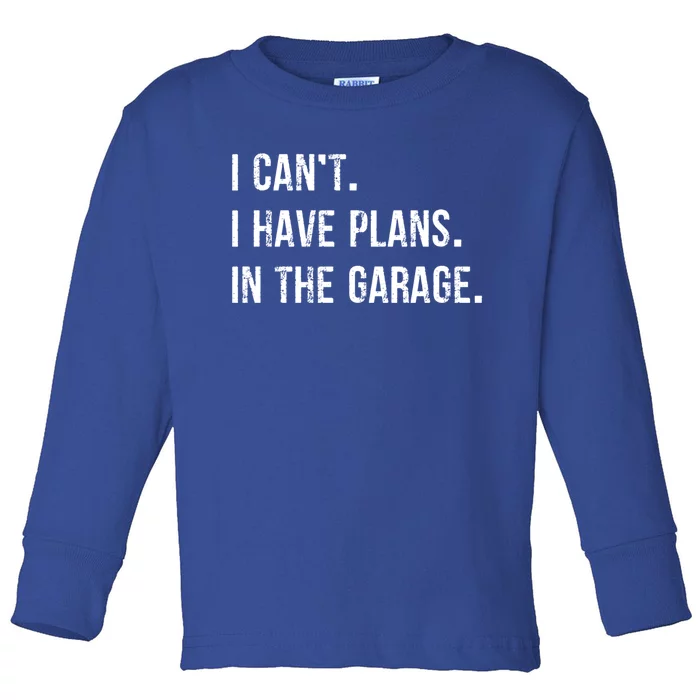 I Cant I Have Plans In The Garage Gift Toddler Long Sleeve Shirt