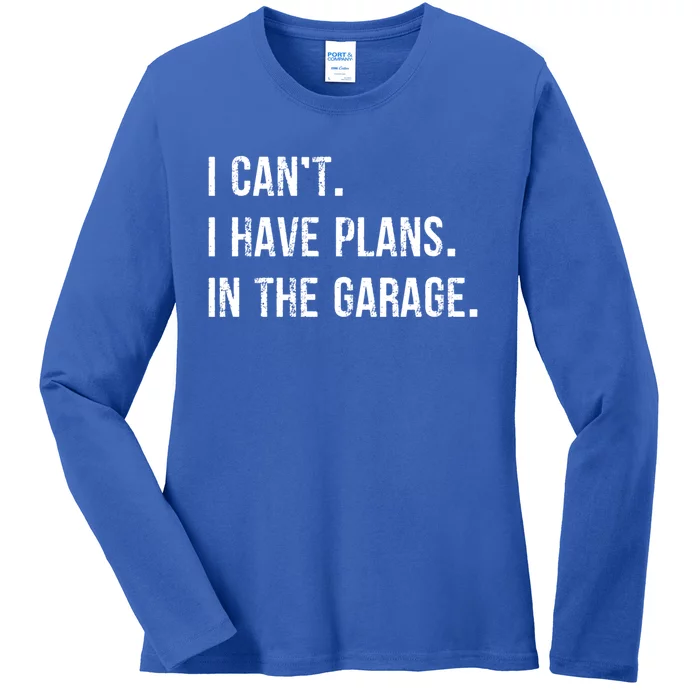 I Cant I Have Plans In The Garage Gift Ladies Long Sleeve Shirt