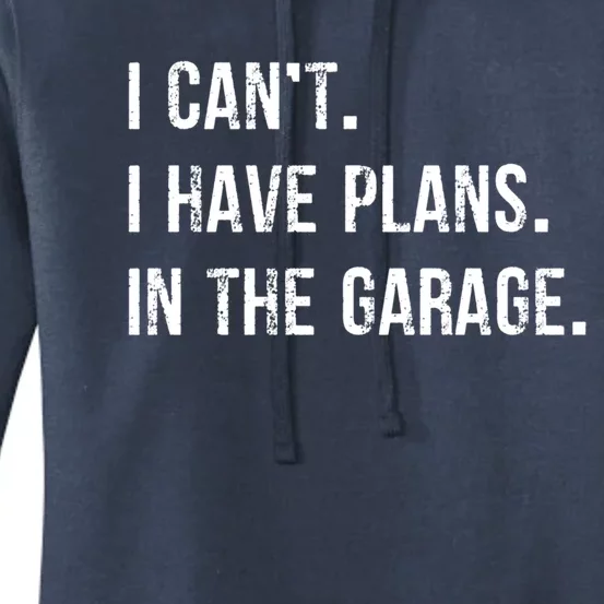 I Cant I Have Plans In The Garage Gift Women's Pullover Hoodie