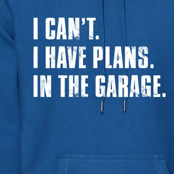 I Cant I Have Plans In The Garage Mechanic Saying Gift Premium Hoodie