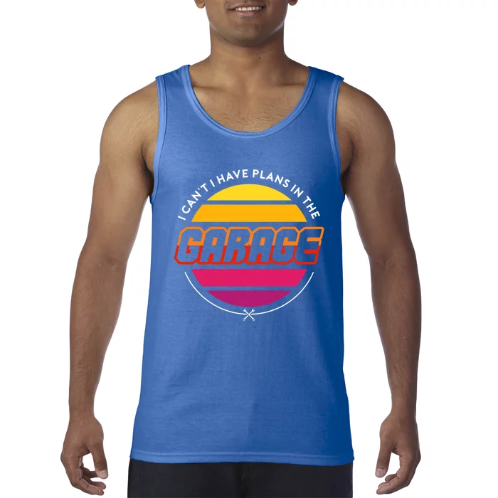 I Cant I Have Plans In The Garage Retro Car Mechanic Cool Gift Tank Top