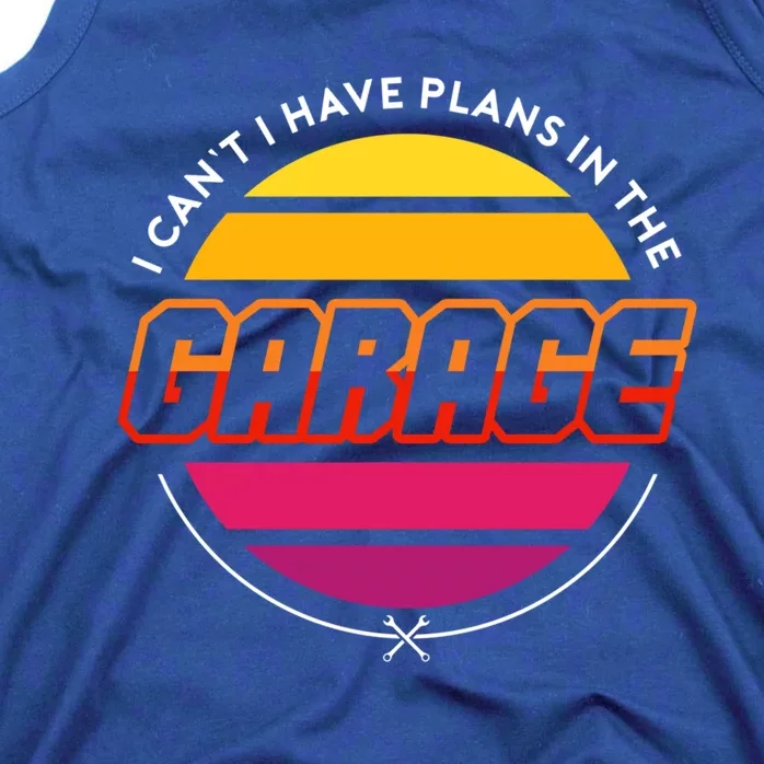 I Cant I Have Plans In The Garage Retro Car Mechanic Cool Gift Tank Top