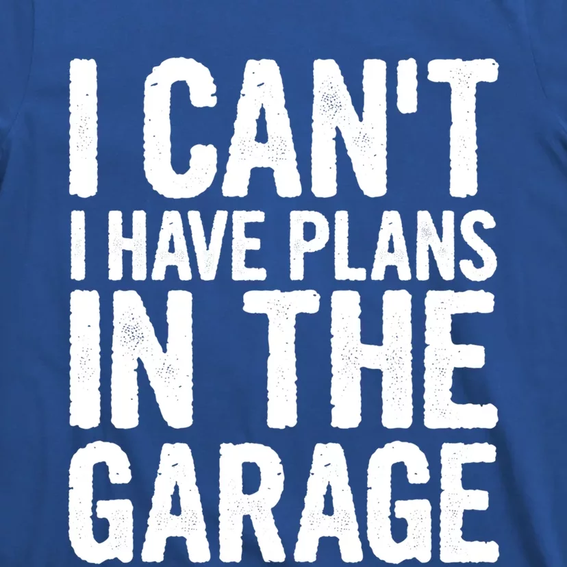 I Cant I Have Plans In The Garage Cute Gift T-Shirt