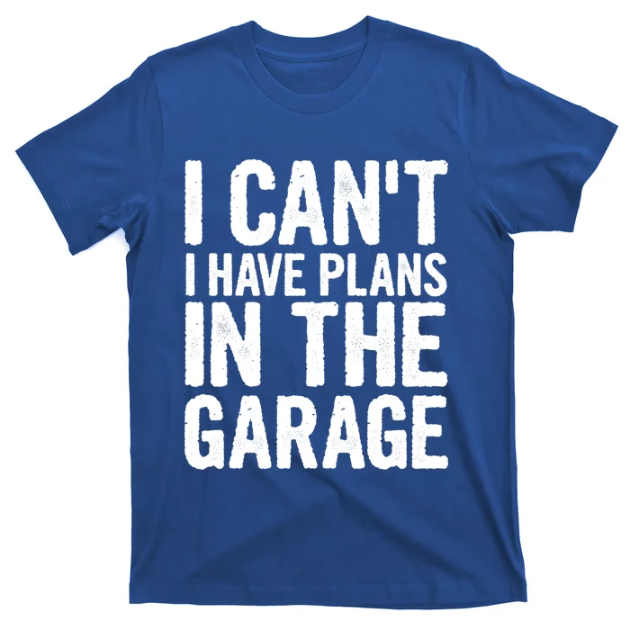 I Cant I Have Plans In The Garage Cute Gift T-Shirt