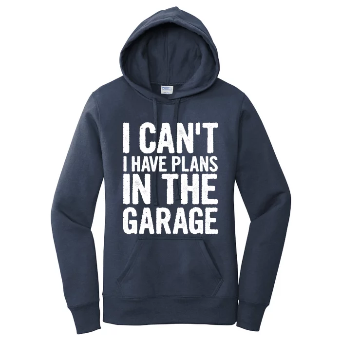 I Cant I Have Plans In The Garage Cute Gift Women's Pullover Hoodie