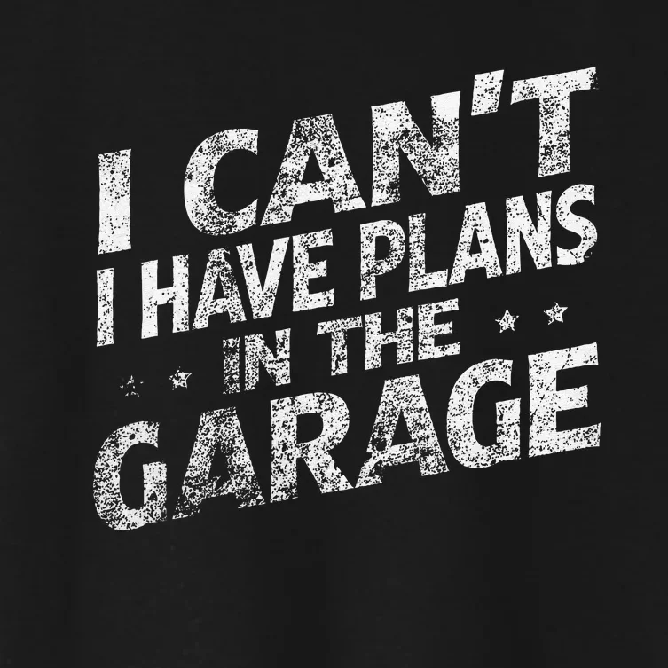 I Cant I Have Plans In The Garage Funny Car Mechanic Women's Crop Top Tee