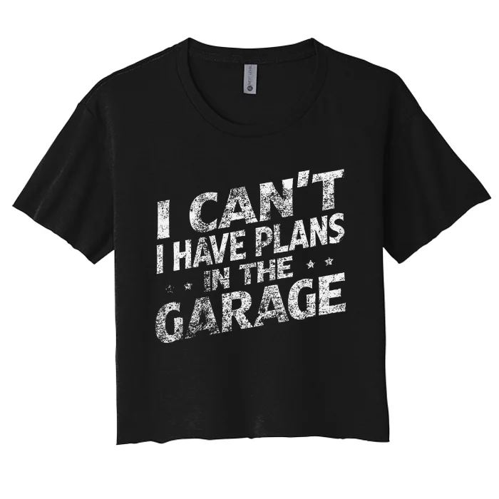 I Cant I Have Plans In The Garage Funny Car Mechanic Women's Crop Top Tee