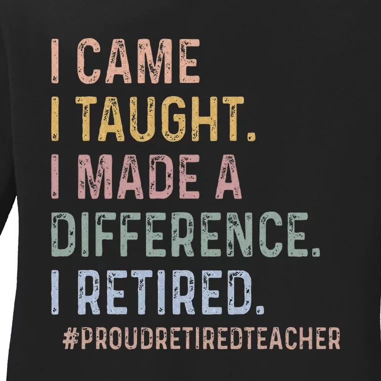 I Came I Taught I Made A Difference I Retired Teacher Ladies Long Sleeve Shirt