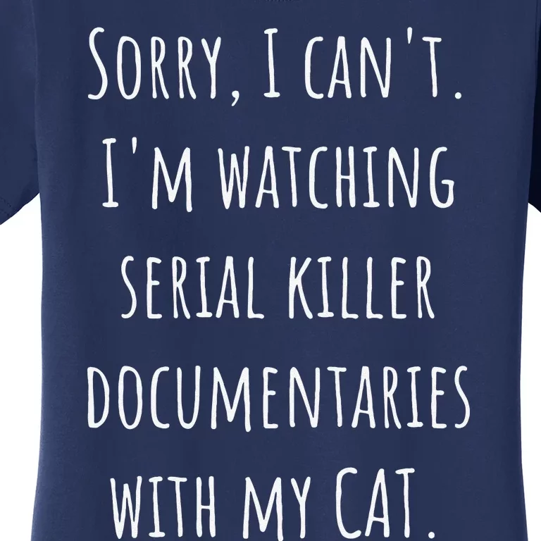 I Can’t I’m Watching Serial Killer Documentaries With My Cat Women's T-Shirt