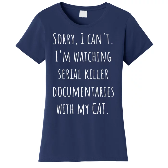 I Can’t I’m Watching Serial Killer Documentaries With My Cat Women's T-Shirt