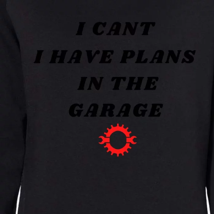 I Cant I Have Plans In The Garage Meaningful Gift Womens California Wash Sweatshirt