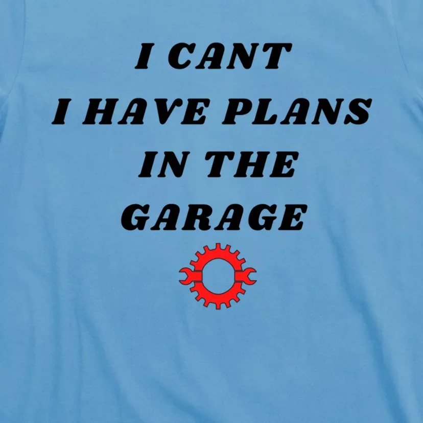 I Cant I Have Plans In The Garage Meaningful Gift T-Shirt