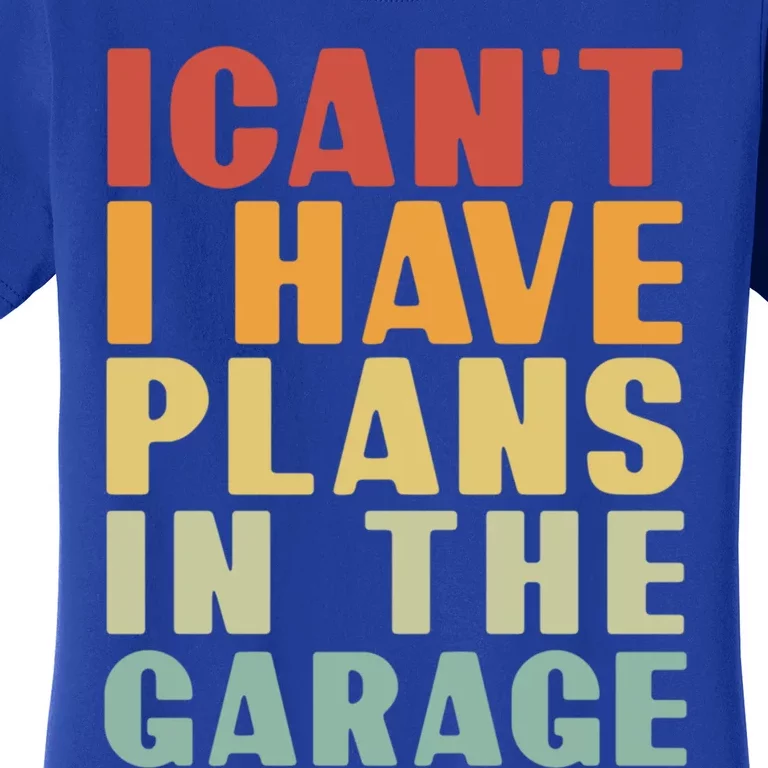 I Cant I Have Plans In The Garage Retro Car Mechanic Meaningful Gift Women's T-Shirt