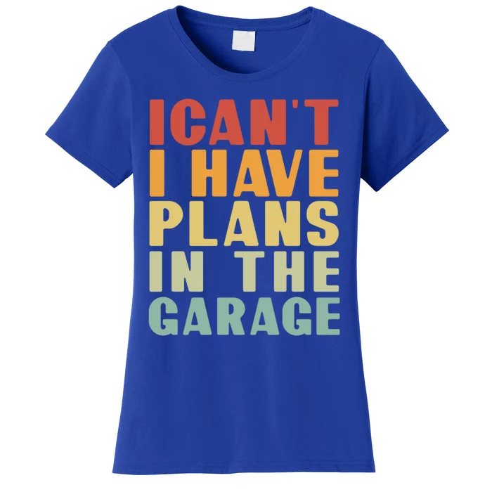 I Cant I Have Plans In The Garage Retro Car Mechanic Meaningful Gift Women's T-Shirt