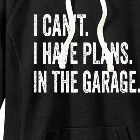 I Can't I Have Plans In The Garage Funny Car Mechanic Women's Fleece Hoodie