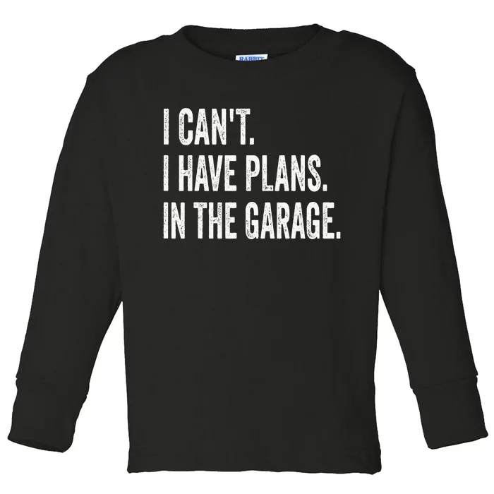 I Can't I Have Plans In The Garage Funny Car Mechanic Toddler Long Sleeve Shirt