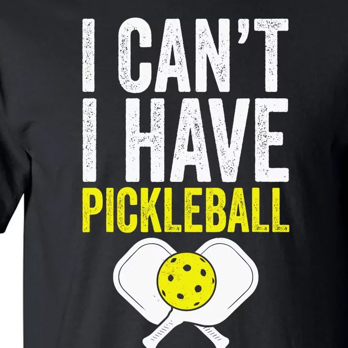 I CanT I Have A Pickleballs Wo Pickleball Player Tall T-Shirt