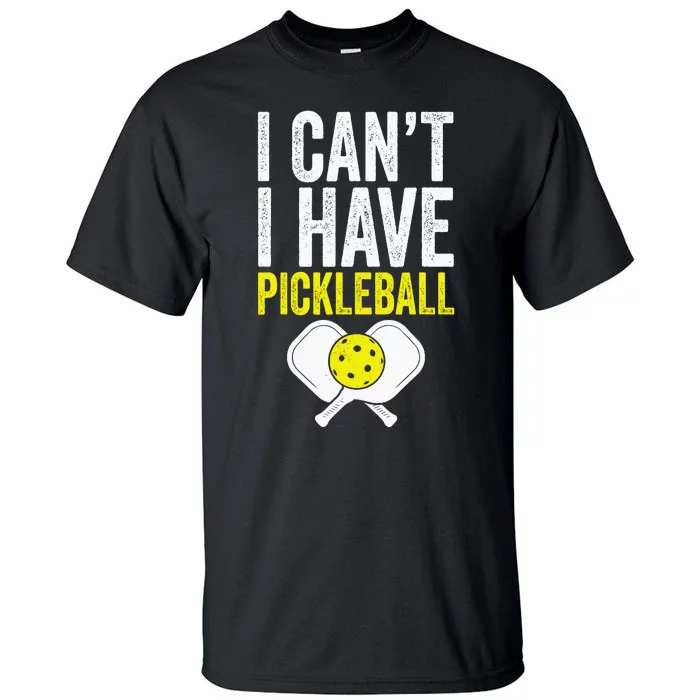 I CanT I Have A Pickleballs Wo Pickleball Player Tall T-Shirt