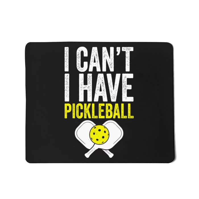 I CanT I Have A Pickleballs Wo Pickleball Player Mousepad