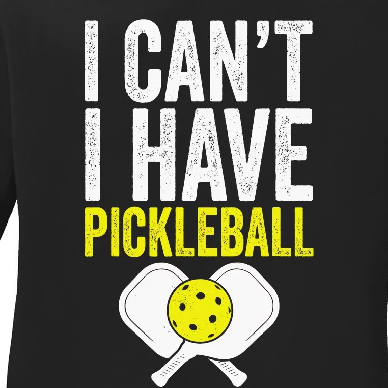 I CanT I Have A Pickleballs Wo Pickleball Player Ladies Long Sleeve Shirt