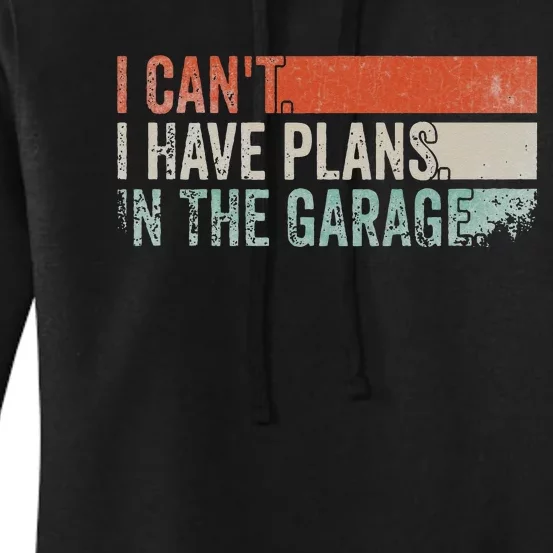 I Can't I Have Plans In The Garage. Mechanic Car Enthusiast Women's Pullover Hoodie