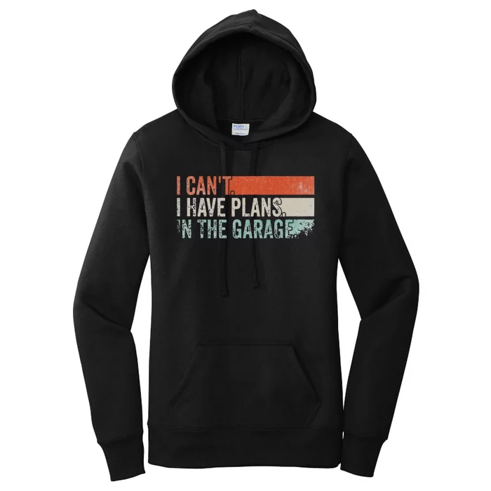 I Can't I Have Plans In The Garage. Mechanic Car Enthusiast Women's Pullover Hoodie