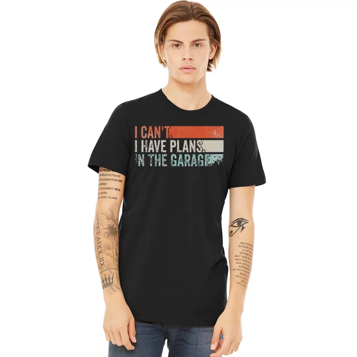 I Can't I Have Plans In The Garage. Mechanic Car Enthusiast Premium T-Shirt