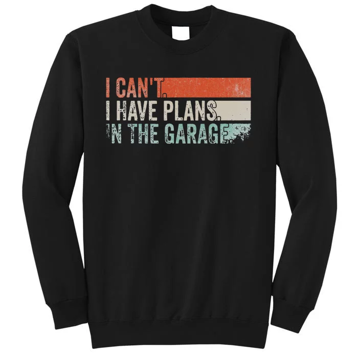 I Can't I Have Plans In The Garage. Mechanic Car Enthusiast Tall Sweatshirt