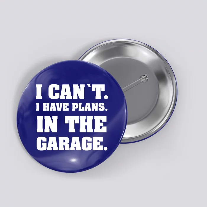 I Cant I Have Plans In The Garage Meaningful Gift Button