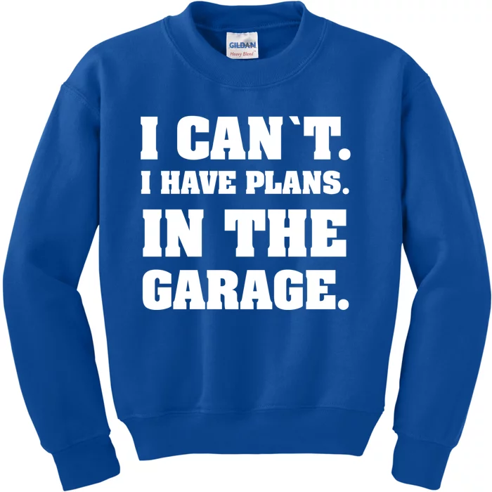 I Cant I Have Plans In The Garage Meaningful Gift Kids Sweatshirt