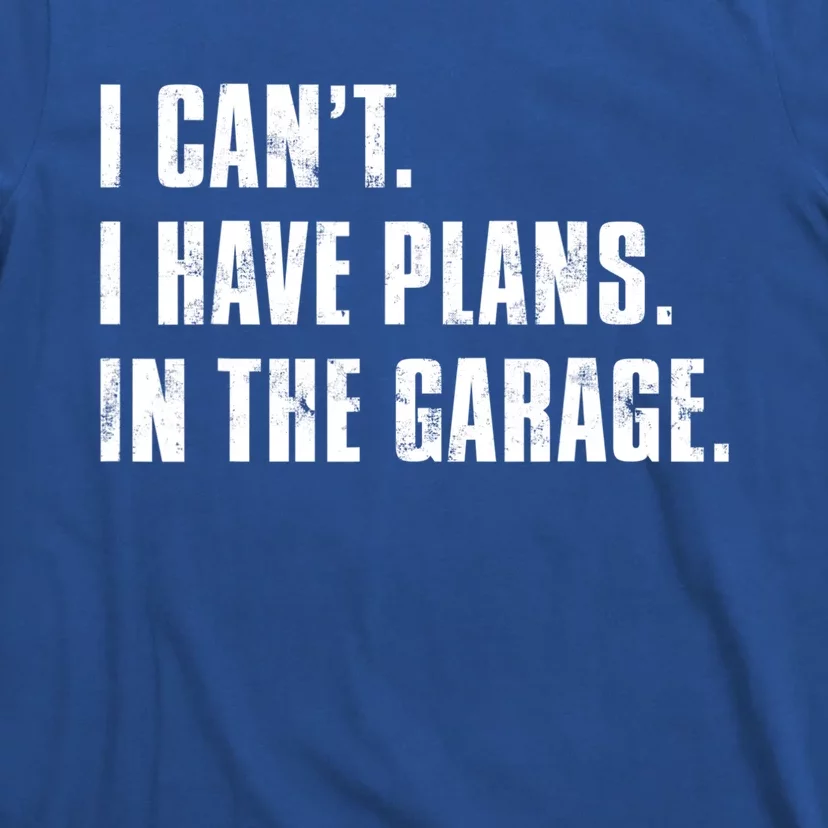 I Cant I Have Plans In The Garage Mechanic Saying Cute Gift T-Shirt