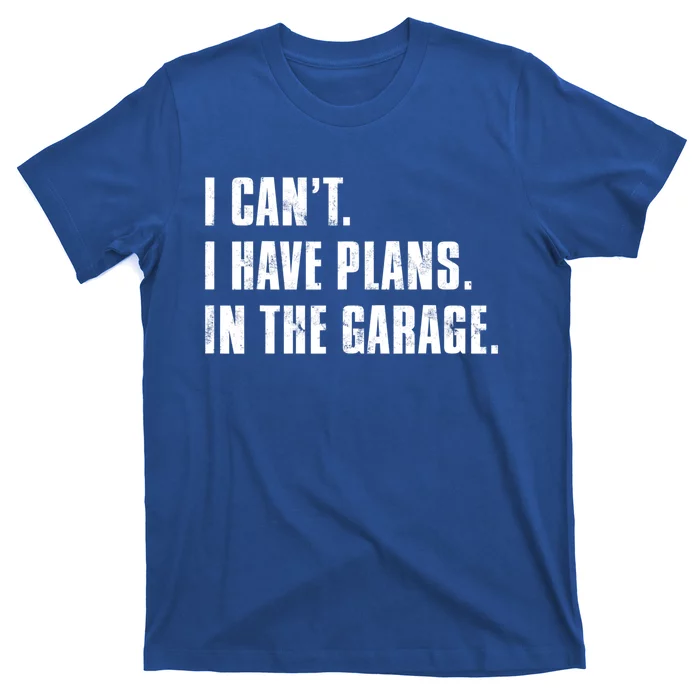 I Cant I Have Plans In The Garage Mechanic Saying Cute Gift T-Shirt