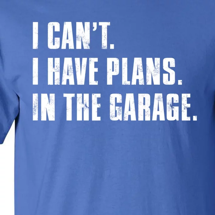 I Cant I Have Plans In The Garage Mechanic Saying Cute Gift Tall T-Shirt