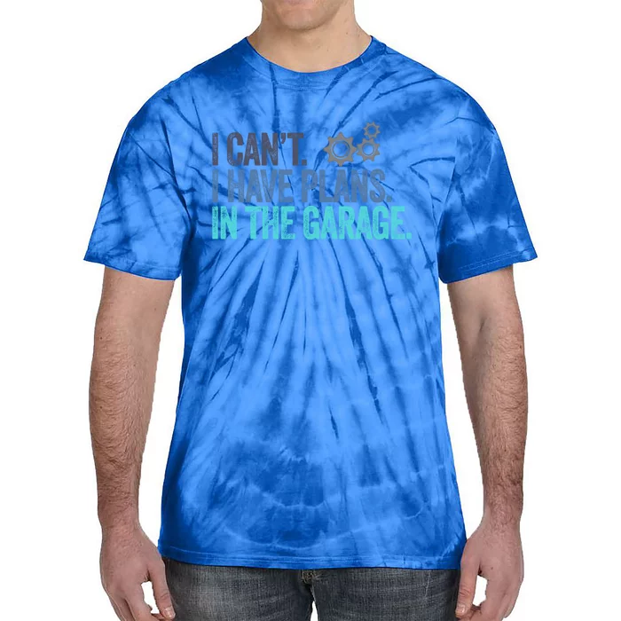 I Can't I Have Plans In The Garage Gift Crafts Carpenter Gift Tie-Dye T-Shirt