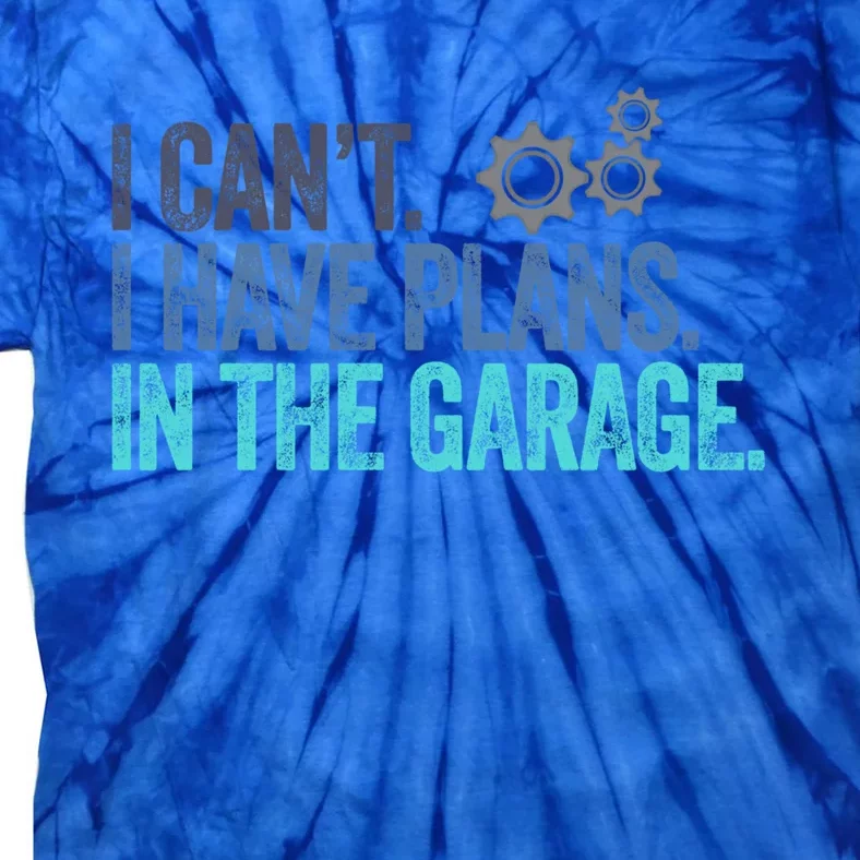 I Can't I Have Plans In The Garage Gift Crafts Carpenter Gift Tie-Dye T-Shirt