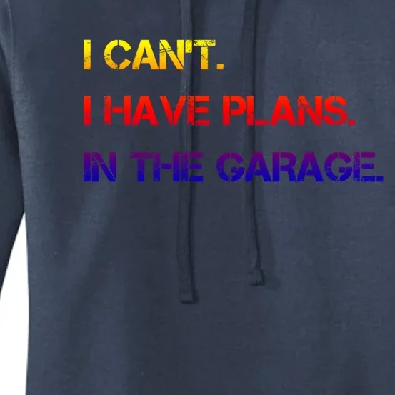 I Can't I Have Plans In The Garage Gift Women's Pullover Hoodie