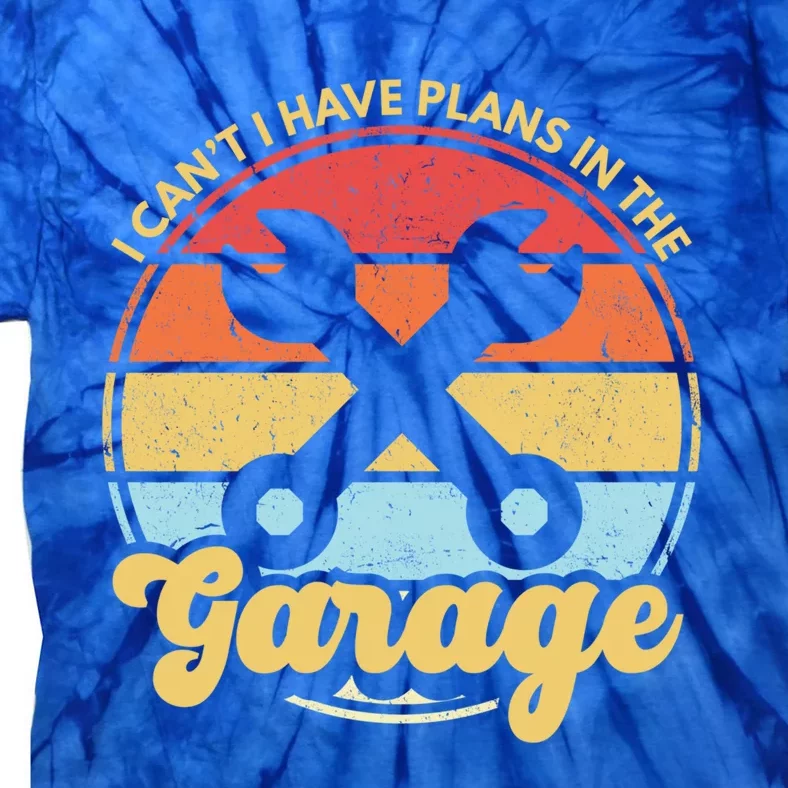 I Cant I Have Plans In The Garage Gift Tie-Dye T-Shirt