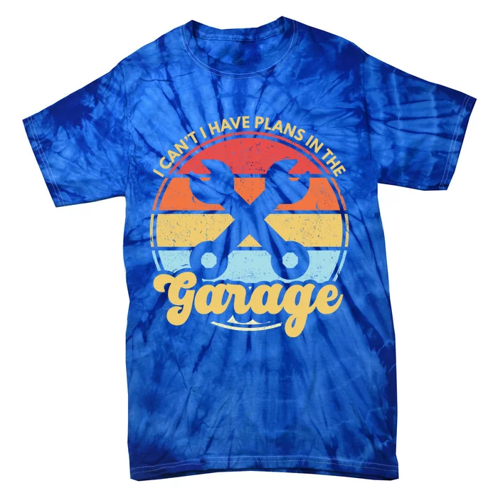 I Cant I Have Plans In The Garage Gift Tie-Dye T-Shirt