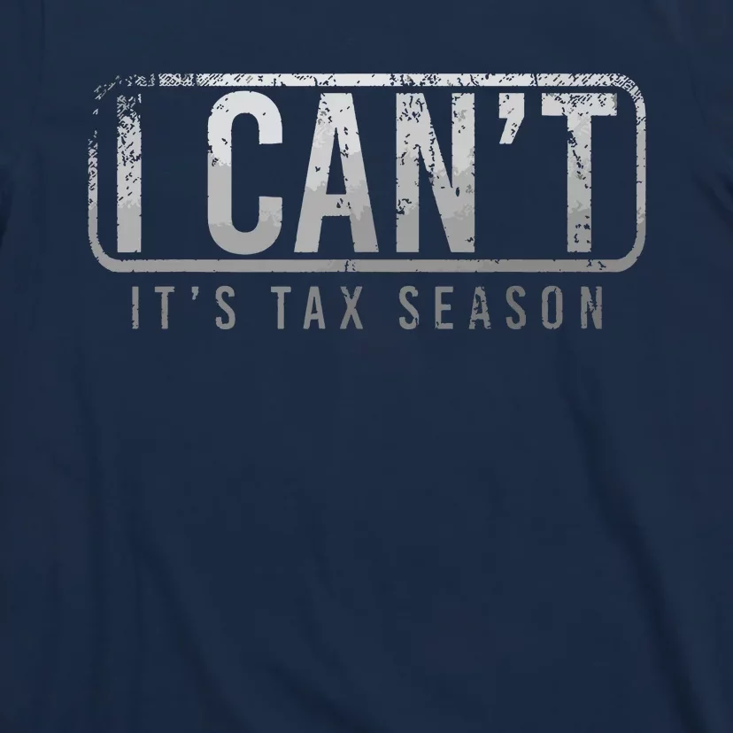 I Cant Its Tax Season Funny Accountant Gift Cpa Taxation Tax T-Shirt