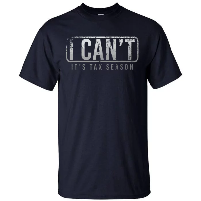 I Cant Its Tax Season Funny Accountant Gift Cpa Taxation Tax Tall T-Shirt