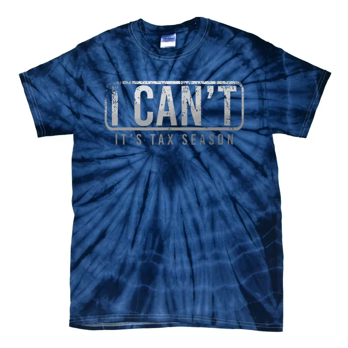 I Cant Its Tax Season Funny Accountant Gift Cpa Taxation Tax Tie-Dye T-Shirt